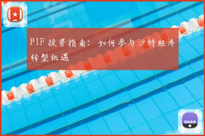 PIF 投资指南：如何参与沙特经济转型机遇