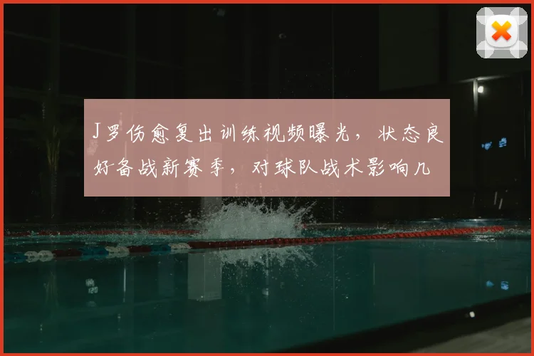 J罗伤愈复出训练视频曝光，状态良好备战新赛季，对球队战术影响几何？