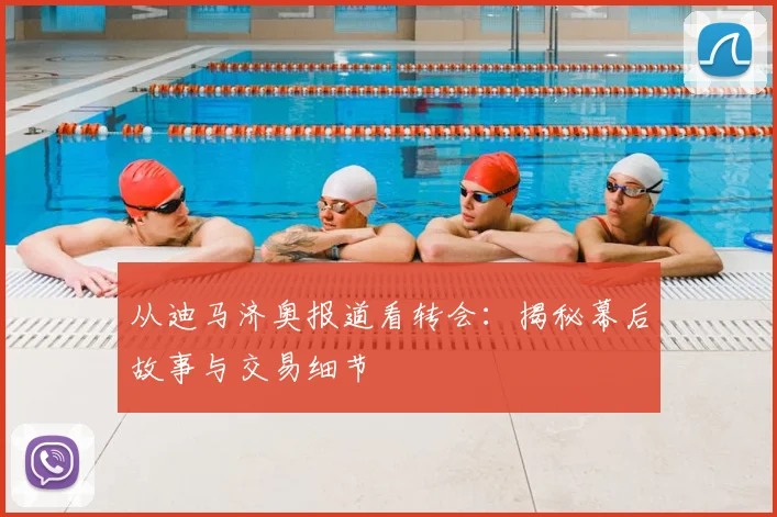 从迪马济奥报道看转会：揭秘幕后故事与交易细节