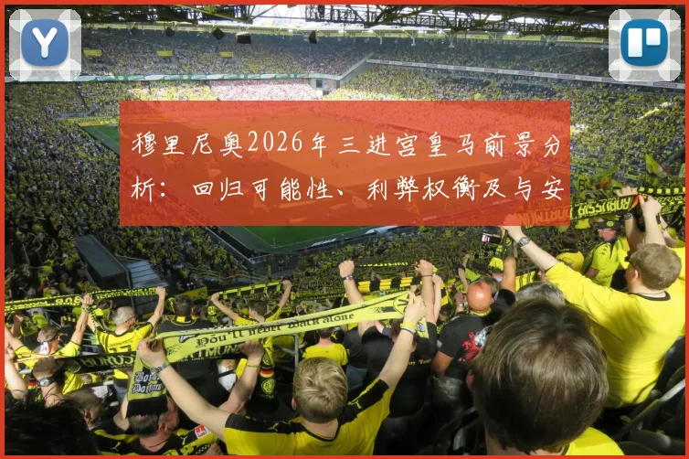 穆里尼奥2026年三进宫皇马前景分析：回归可能性、利弊权衡及与安切洛蒂时代的全面对比