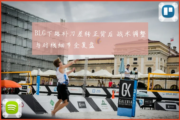 BLG下路补刀差转正背后 战术调整与对线细节全复盘