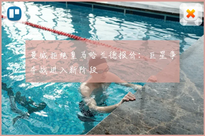 曼城拒绝皇马哈兰德报价:巨星争夺战进入新阶段